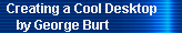 Creating a Cool Desktop 
     by George Burt