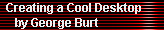 Creating a Cool Desktop 
     by George Burt