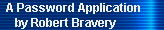 A Password Application 
     by Robert Bravery